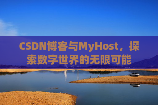 CSDN博客与MyHost，探索数字世界的无限可能